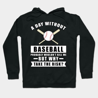 A day without Baseball probably wouldn't kill me but why take the risk Hoodie